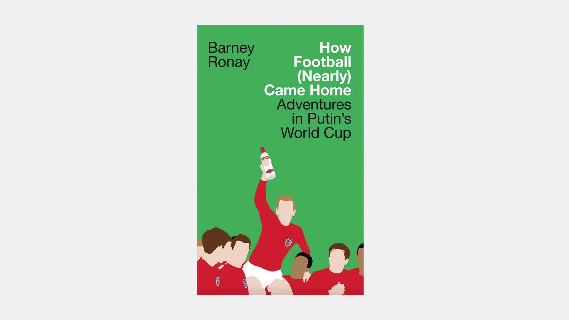 How Football (Nearly) Came Home: Adventures in Putin's World Cup by Barney Ronay