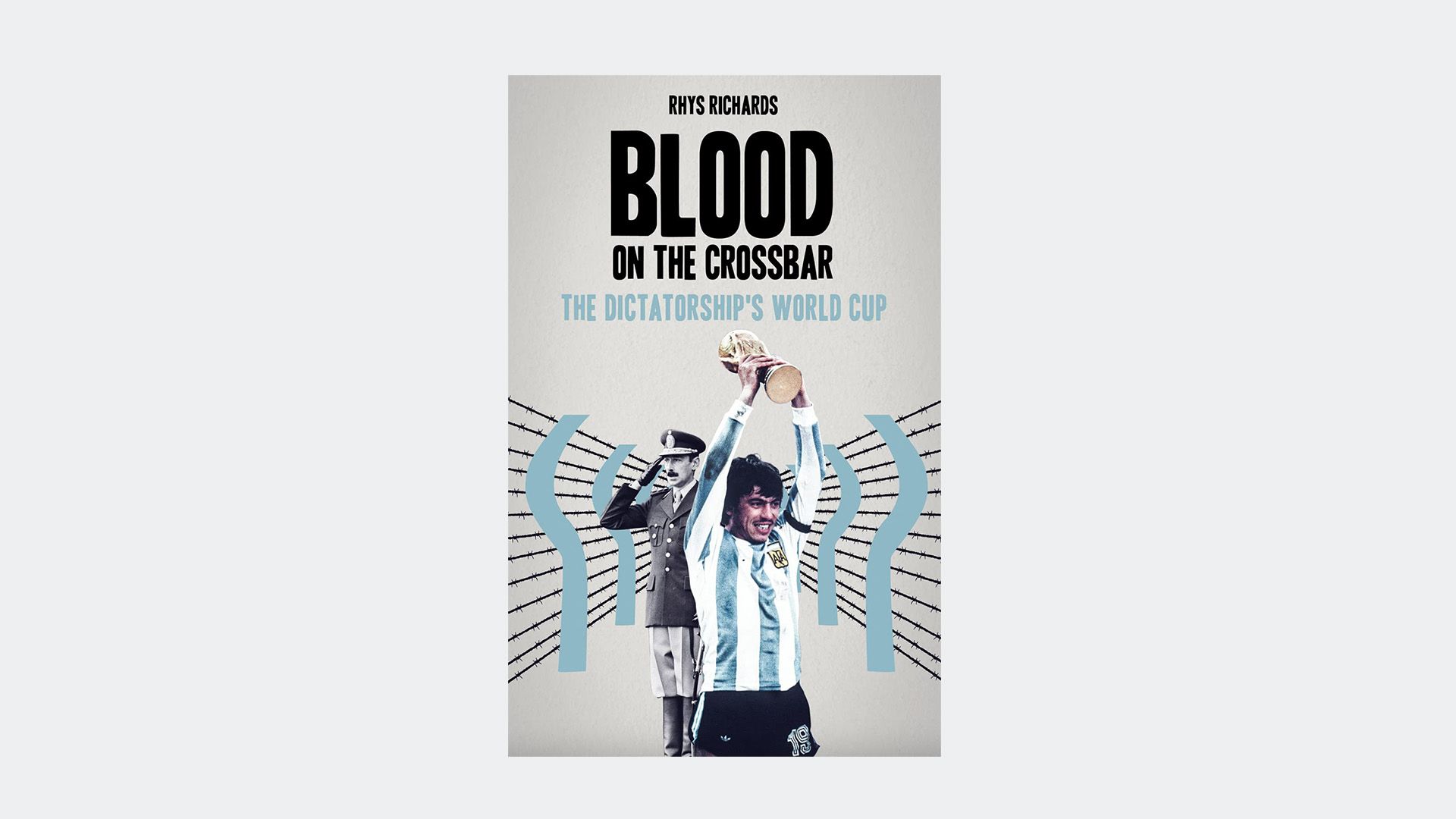 Blood on the Crossbar: The Dictatorship's World Cup by Rhys Richards
