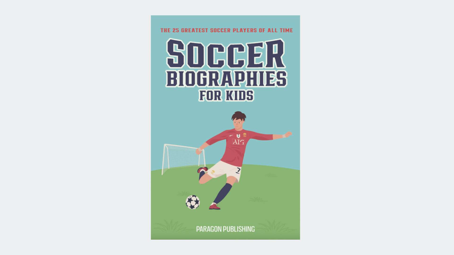 Soccer Biographies For Kids: The 25 Greatest Soccer Players of All Time