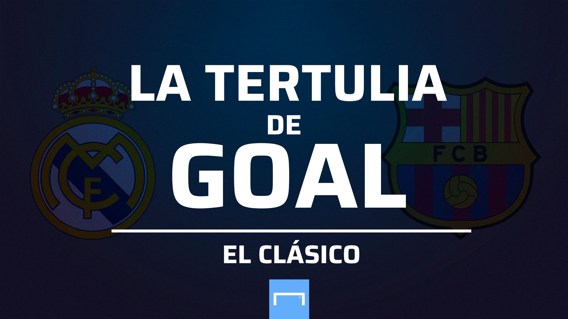 Tertulia Goal El Clásico Real Madrid Barcelona