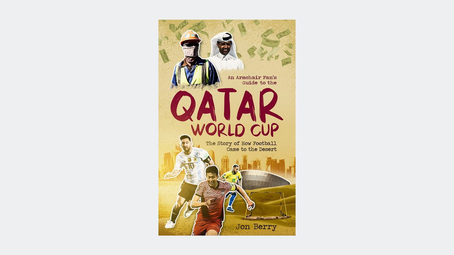 An Armchair Fan's Guide to the Qatar World Cup: The Story of How Football Came to the Desert by Jon Berry