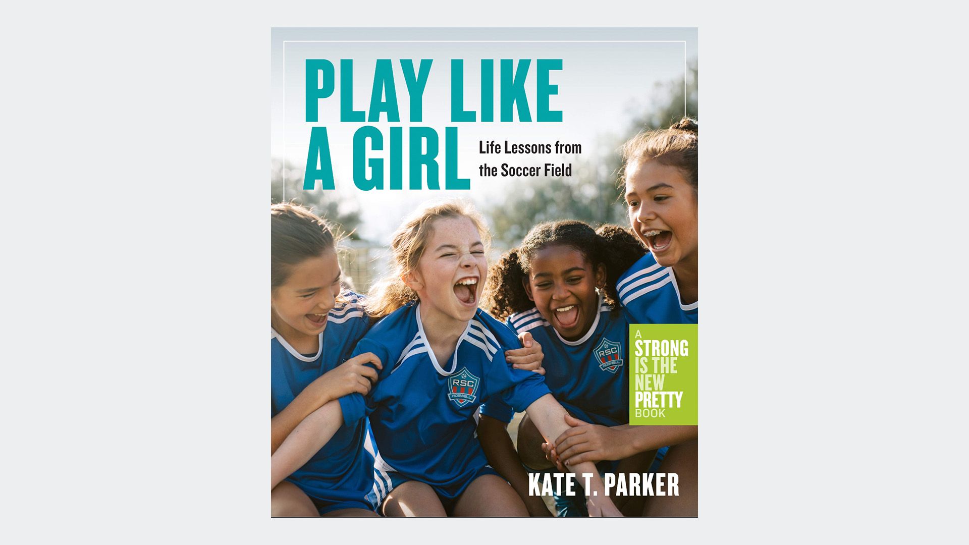 Play Like a Girl: Life Lessons from the Soccer Field by Kate T. Parker 