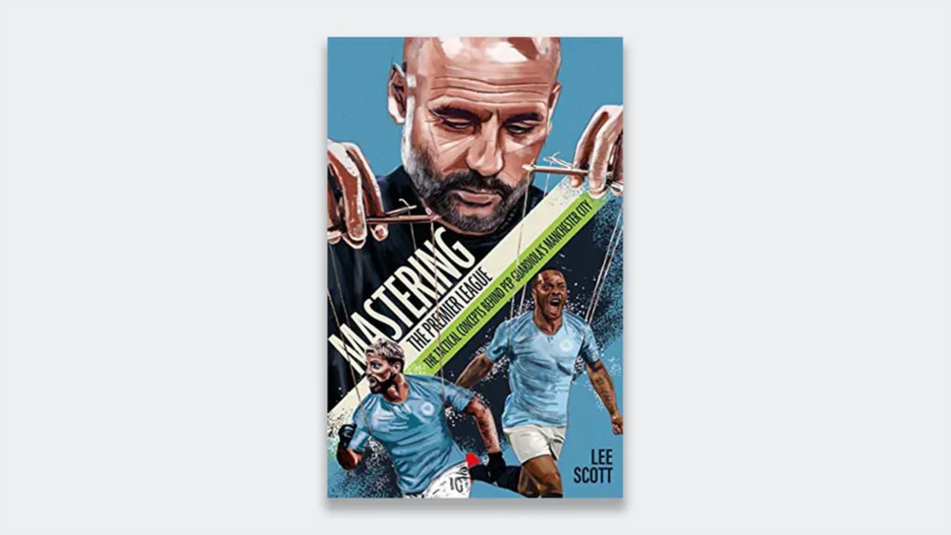 Mastering the Premier League: The Tactical Concepts behind Pep Guardiola's Manchester City by Lee Scott