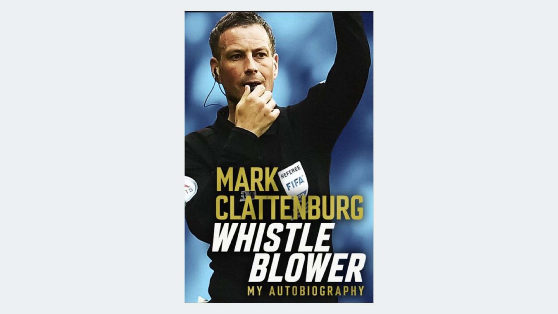 Whistle Blower: My Autobiography by Mark Clattenburg