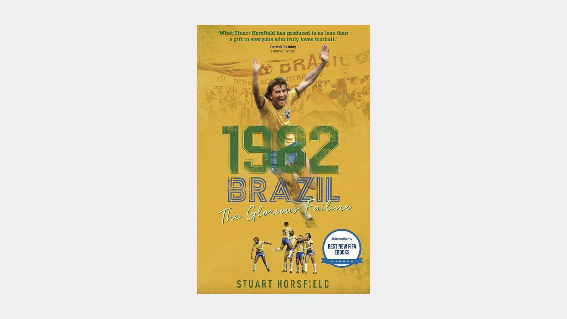 1982 Brazil The Glorious Failure: The Day Football Died by Stuart Horsfield