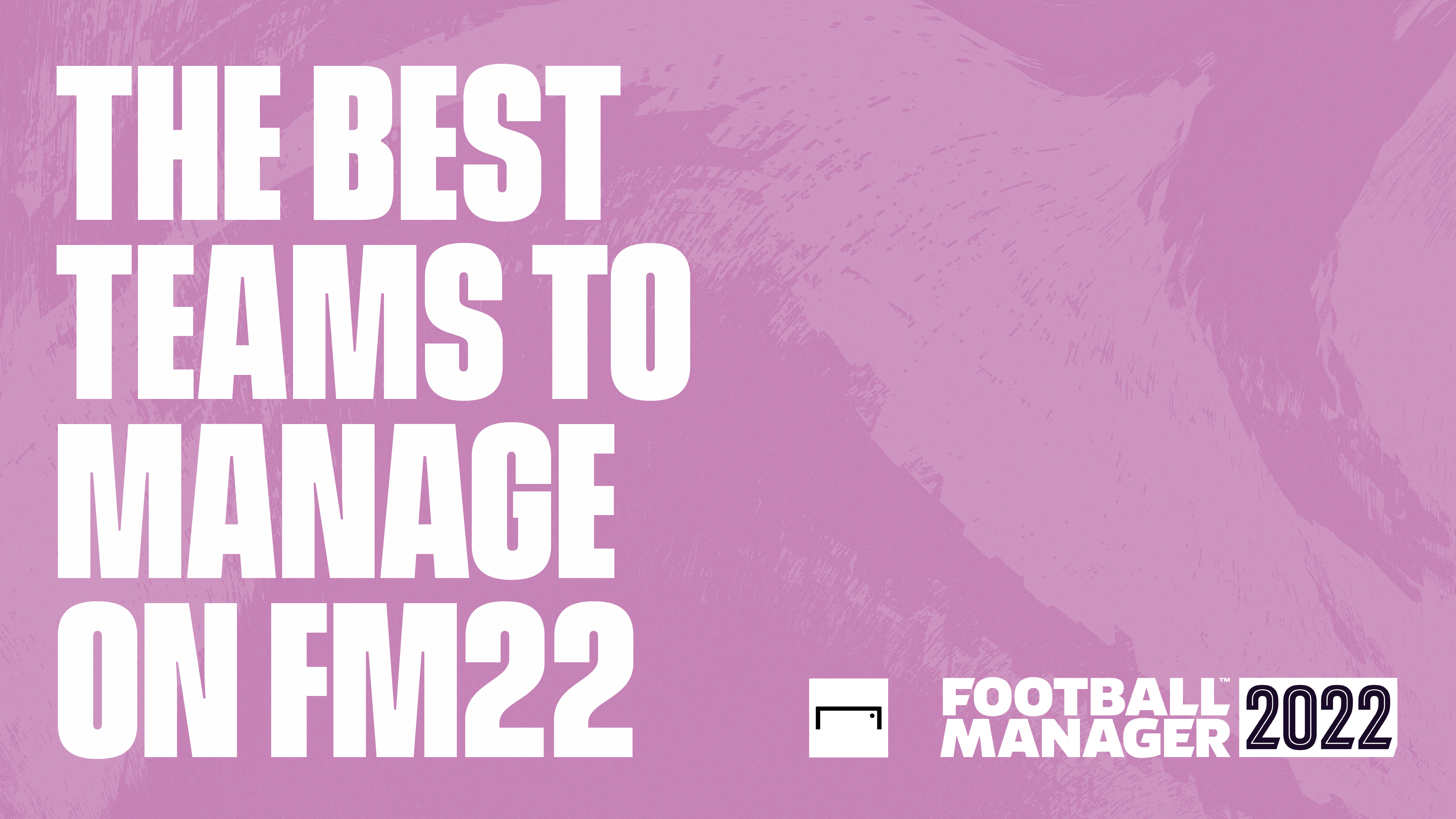 Football Manager 2022: a dozen teams to to start a career with